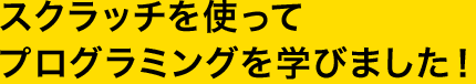 スクラッチを使ってプログラミングを学びました!